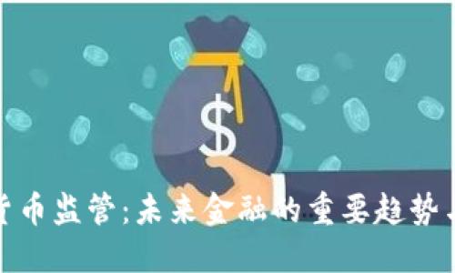 加密货币监管：未来金融的重要趋势与挑战