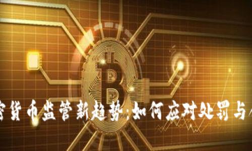 美国加密货币监管新趋势：如何应对处罚与合规挑战