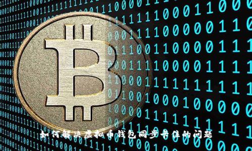 如何解决虚拟币钱包同步卡住的问题