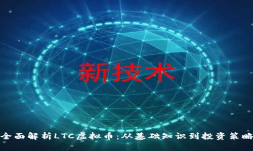 全面解析LTC虚拟币：从基础知识到投资策略