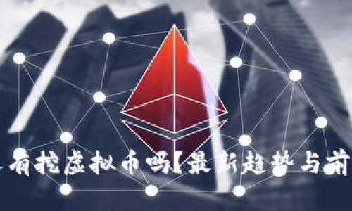 现在还有挖虚拟币吗？最新趋势与前景分析