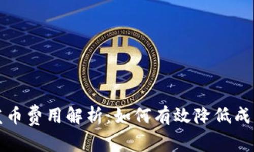 虚拟币发币费用解析：如何有效降低成本及风险
