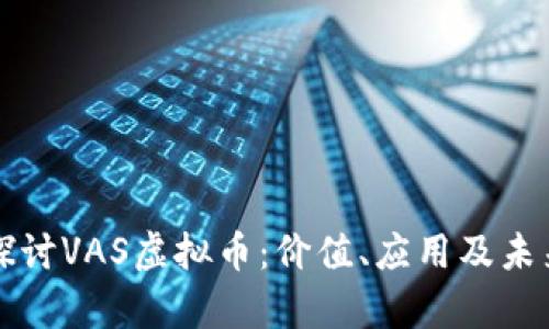 深入探讨VAS虚拟币：价值、应用及未来前景