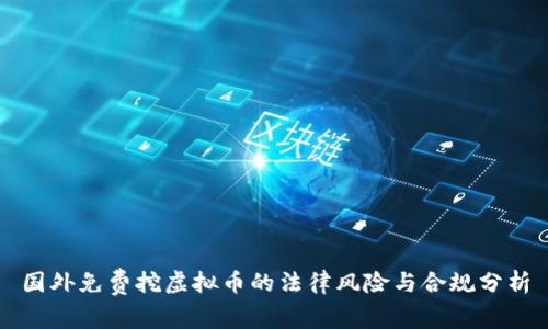 国外免费挖虚拟币的法律风险与合规分析