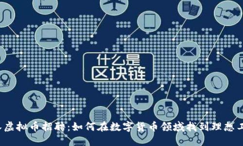 武汉虚拟币招聘：如何在数字货币领域找到理想工作？