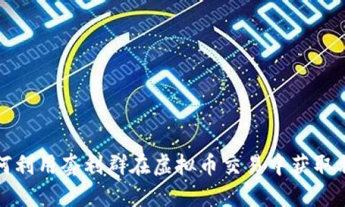 如何利用套利群在虚拟币交易中获取利润