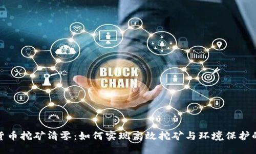 加密货币挖矿清零：如何实现高效挖矿与环境保护的平衡