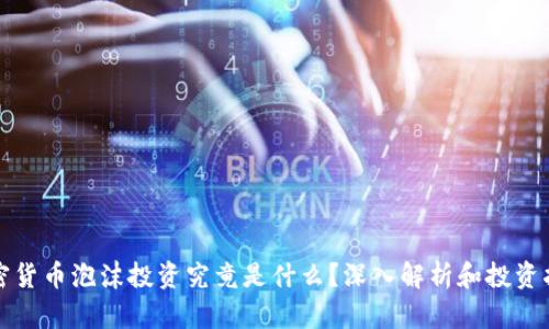 加密货币泡沫投资究竟是什么？深入解析和投资指南
