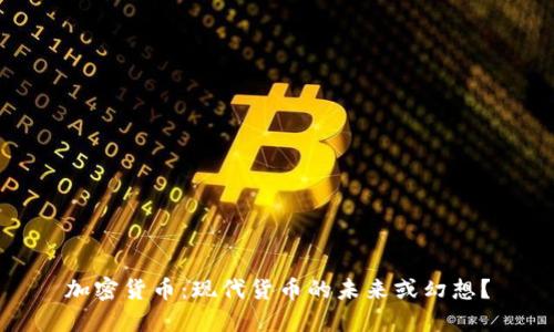 加密货币：现代货币的未来或幻想？