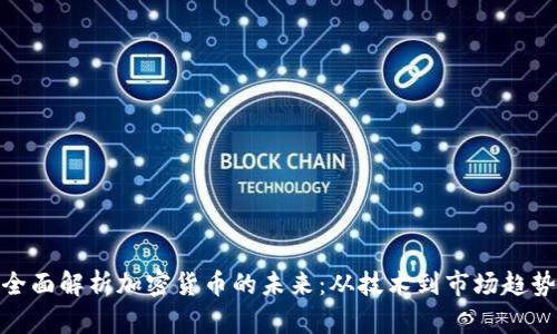 全面解析加密货币的未来：从技术到市场趋势