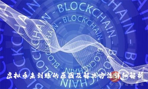 虚拟币未到账的原因及解决方法详细解析
