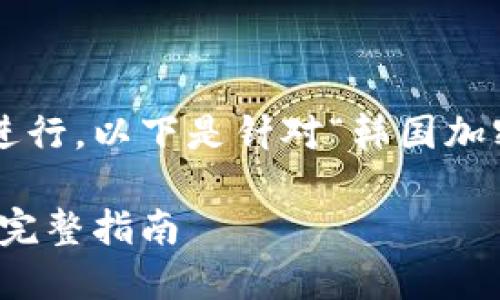 为了更好地满足用户需求以及进行，以下是针对“韩国加密货币怎么处理”的及相关信息。

如何在韩国合法处理加密货币：完整指南