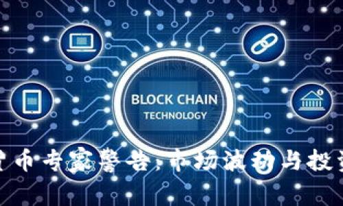 加密货币专家警告：市场波动与投资风险