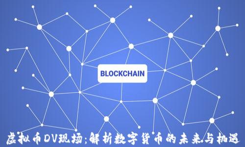
虚拟币DV现场：解析数字货币的未来与机遇