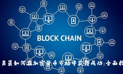 交易员如何在加密货币市场中获得成功：全面指南