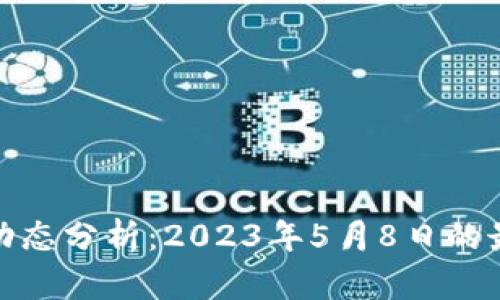 加密货币市场动态分析：2023年5月8日的最新趋势与预测