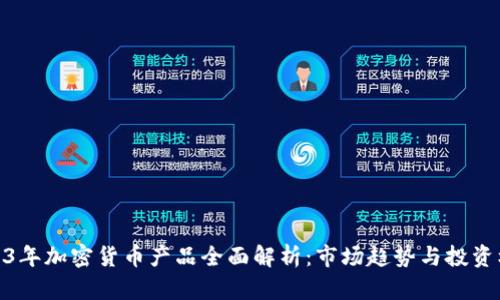 2023年加密货币产品全面解析：市场趋势与投资机遇