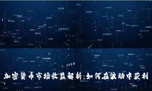 加密货币市场收益解析：如何在波动中获利