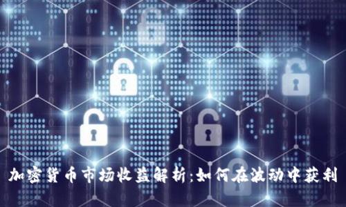 加密货币市场收益解析：如何在波动中获利