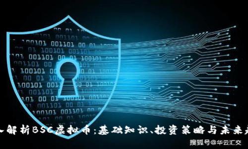 深入解析BSC虚拟币：基础知识、投资策略与未来趋势