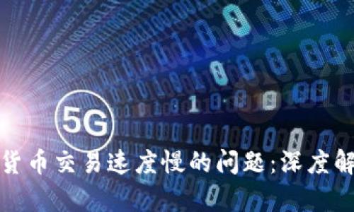 如何解决加密货币交易速度慢的问题：深度解析与解决方案