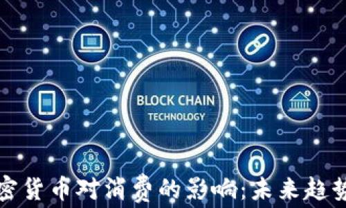 
分析加密货币对消费的影响：未来趋势与挑战