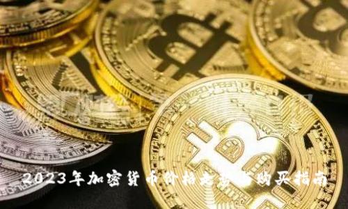 2023年加密货币价格走势与购买指南
