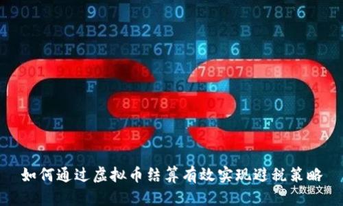 如何通过虚拟币结算有效实现避税策略
