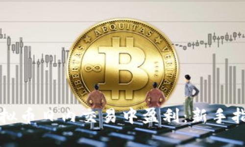 如何在虚拟币日内交易中盈利：新手指南与技巧