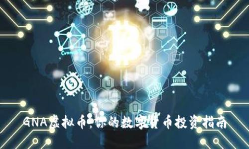 GNA虚拟币：你的数字货币投资指南