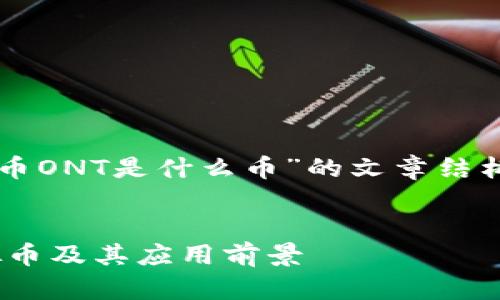 下面是关于“虚拟币ONT是什么币”的文章结构和相关内容提纲。


深入了解ONT虚拟币及其应用前景