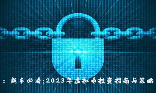 : 新手必看：2023年虚拟币投资指南与策略