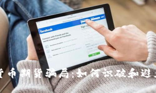 揭露加密货币期货骗局：如何识破和避免投资陷阱