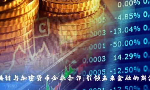 区块链与加密货币企业合作：引领未来金融的新潮流