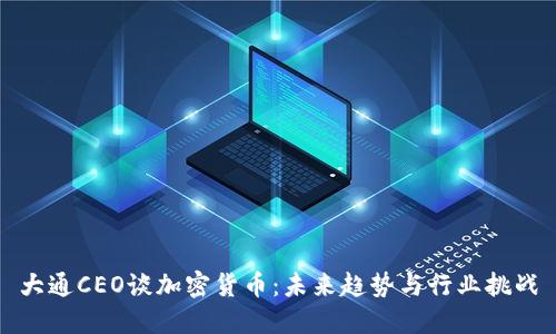 大通CEO谈加密货币：未来趋势与行业挑战