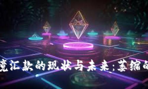 加密货币跨境汇款的现状与未来：萎缩的原因与对策