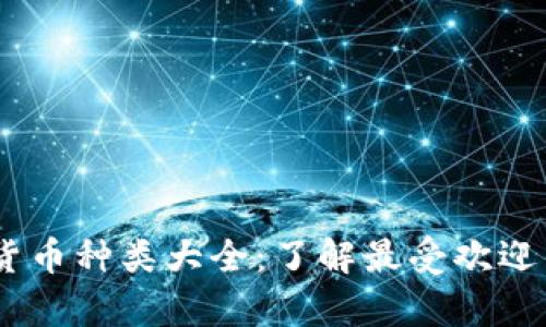 目前加密货币种类大全：了解最受欢迎的数字货币