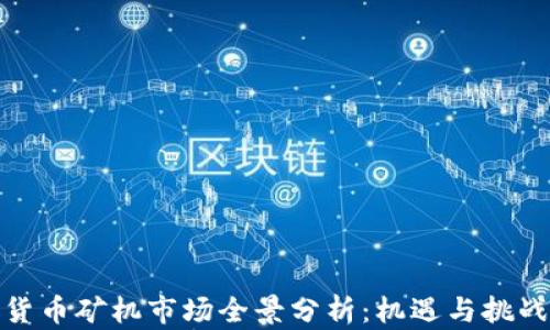 
加密货币矿机市场全景分析：机遇与挑战并存