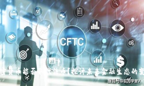 加密货币能否取代法币？探讨未来金融生态的变革