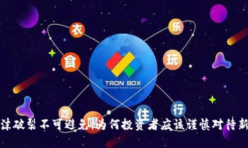 加密货币泡沫破裂不可避免：为何投资者应该谨慎对待新兴数字资产