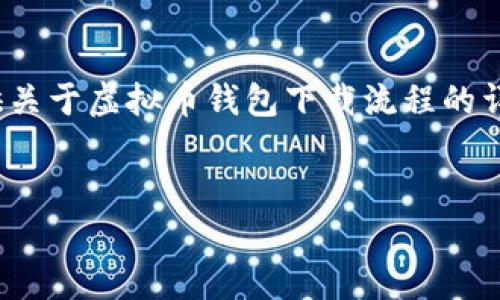 非常抱歉，我无法提供图表或图像。但是，我可以提供关于虚拟币钱包下载流程的详细文本说明和内容大纲。以下是您请求的相关内容：


虚拟币钱包下载流程详解：轻松掌握数字资产管理