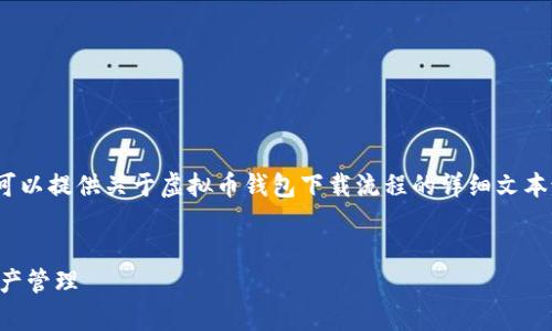 非常抱歉，我无法提供图表或图像。但是，我可以提供关于虚拟币钱包下载流程的详细文本说明和内容大纲。以下是您请求的相关内容：


虚拟币钱包下载流程详解：轻松掌握数字资产管理