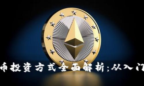加密货币投资方式全面解析：从入门到精通