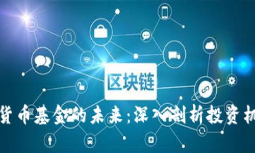区块链与加密货币基金的未来：深入剖析投资机会与潜在风险