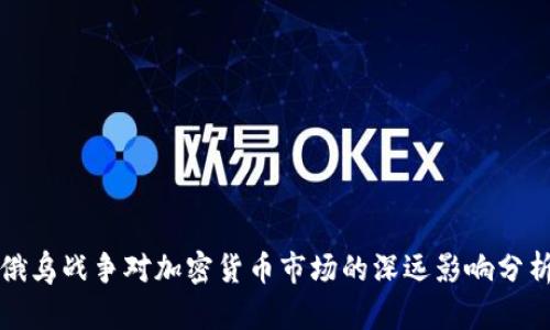 俄乌战争对加密货币市场的深远影响分析