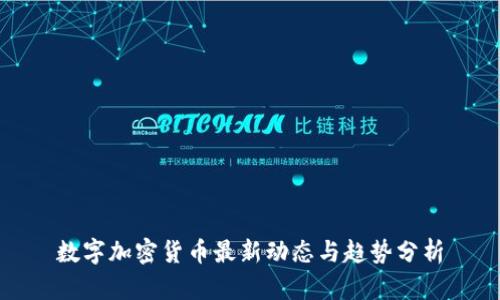 数字加密货币最新动态与趋势分析