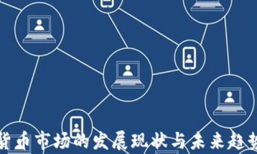 
加密货币市场的发展现状与未来趋势分析