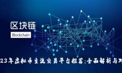 2023年虚拟币主流交易平台推荐：全面解析与对比