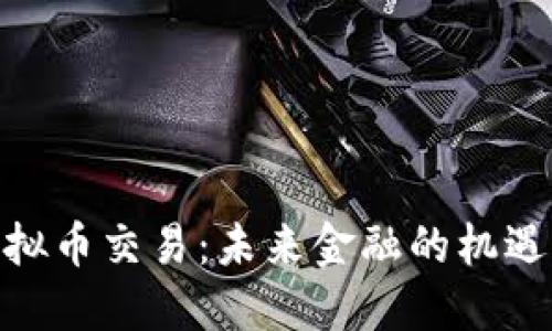 放开虚拟币交易：未来金融的机遇与风险