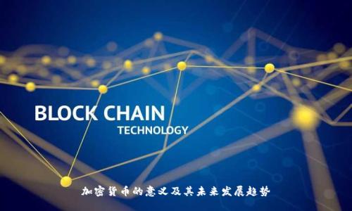 加密货币的意义及其未来发展趋势